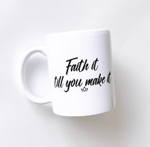 Load image into Gallery viewer, Faith it till you Make it MUG
